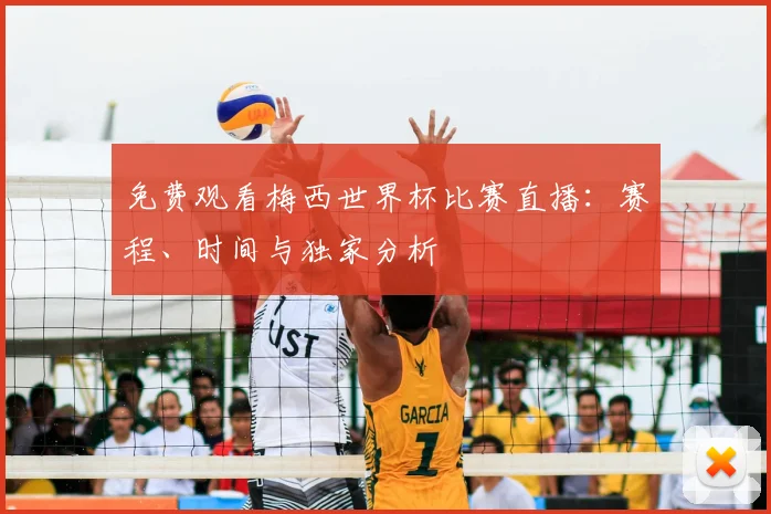 免费观看梅西世界杯比赛直播：赛程、时间与独家分析